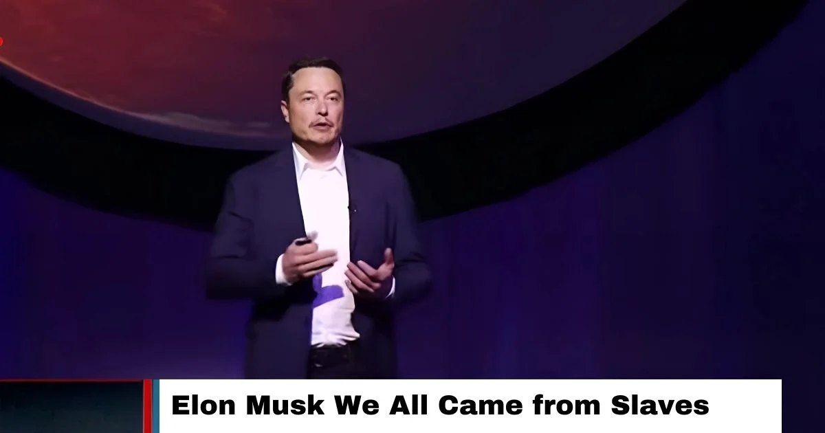 Elon Musk We All Came from Slaves