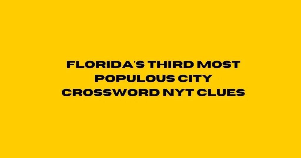 Florida's Third Most Populous City Crossword NYT Clues